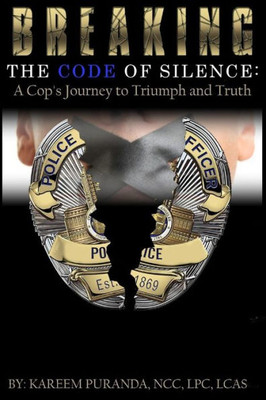 Breaking The Code Of Silence:: A Cop's Journey to Triumph and Truth