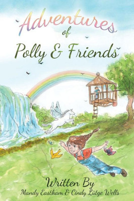 Adventures of Polly and Friends: A Fun Adventure into a Magical World