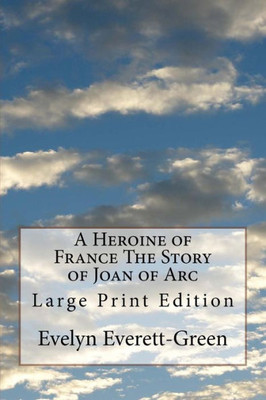 A Heroine of France The Story of Joan of Arc: Large Print Edition