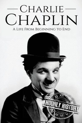 Charlie Chaplin: A Life From Beginning to End (Biographies of Actors)