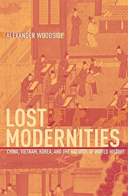 Lost Modernities: China, Vietnam, Korea, and the Hazards of World History (The Edwin O. Reischauer Lectures)