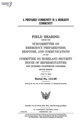 A prepared community is a resilient community : field hearing before the Subcommittee on Emergency Preparedness