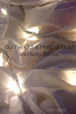 But I've Got a Heart of Gold and Ivory Bones