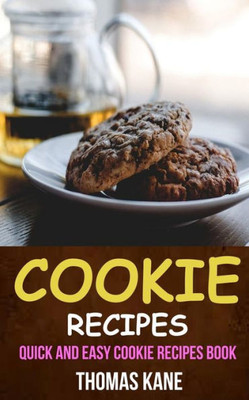 Cookie Recipes: Quick And Easy Cookie Recipes Book