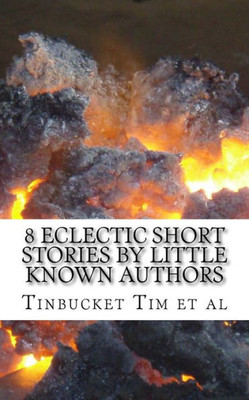 8 Eclectic Short Stories by Little Known Authors: Heretofore Unpublished