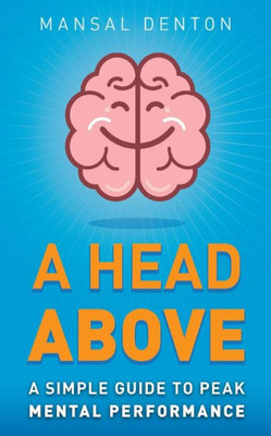 A Head Above: A Simple Guide to Peak Mental Performance