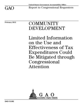 Community development  : limited information on the use and effectiveness of tax expenditures could be mitigated through congressional attention : report to congressional requesters.