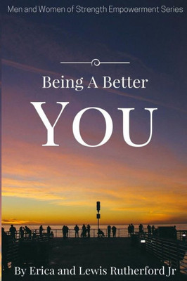 Being A Better You (Men and Women of Strength Empowerment Series)