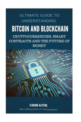 Bitcoin: Bitcoin and Blockchain: Ultimate guide to understanding blockchain, bitcoin, cryptocurrencies, smart contracts and the future of money.