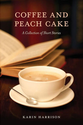 Coffee and Peach Cake: A Collection of Short Stories