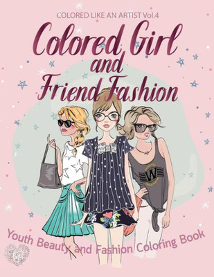 Colored Girl & Friends Fashion, Youth Beauty and Fashion Coloring Book: Color liked an artist coloring book series, 25 pictures