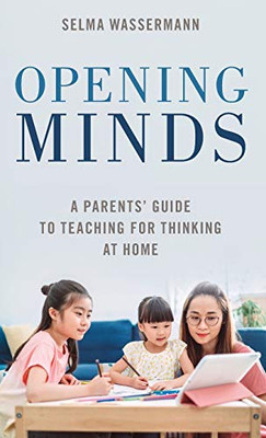 Opening Minds: A Parents' Guide to Teaching for Thinking at Home