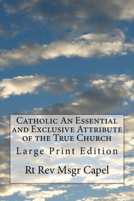 Catholic An Essential and Exclusive Attribute of the True Church: Large Print Edition