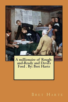 A millionaire of Rough-and-Ready and Devil's Ford . By: Bret Harte