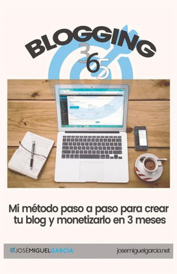 Blogging 365: Cómo crear un blog y monetizarlo en 3 meses (Spanish Edition)