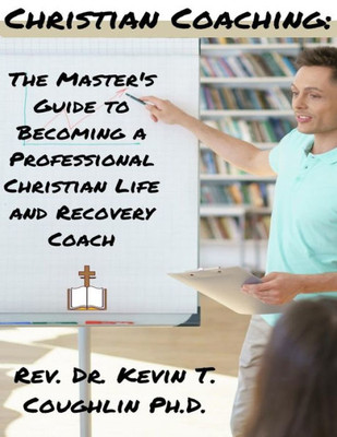 Christian Coaching: The Master's Guide to Becoming a Professional Christian Life