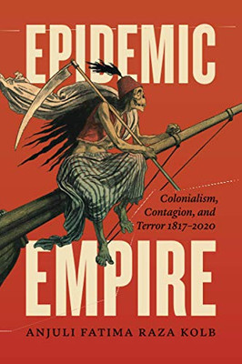 Epidemic Empire: Colonialism, Contagion, and Terror, 1817–2020 - Paperback