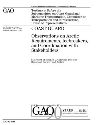 Coast Guard :observations on Arctic requirements, icebreakers, and coordination with stakeholders : testimony before the Subcommittee on Coast Guard ... and Infrastructure, House of Representatives