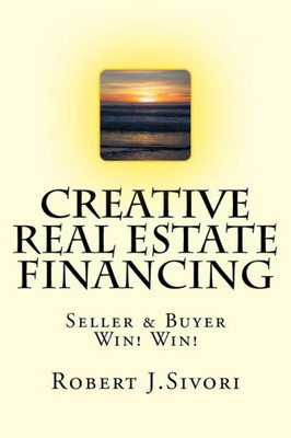Creative Real Estate Financing: Seller / Buyer Win! Win!