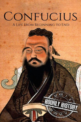 Confucius: A Life From Beginning to End (History of China)