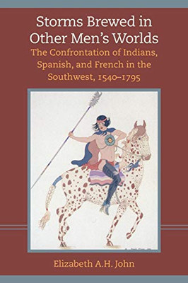 Storms Brewed in Other Men’s Worlds: The Confrontation of Indians, Spanish, and French in the Southwest, 1540–1795