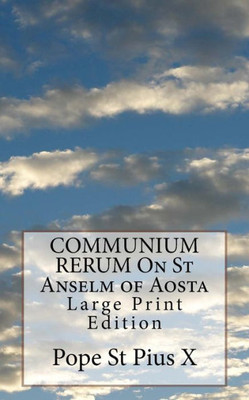 COMMUNIUM RERUM On St Anselm of Aosta: Large Print Edition