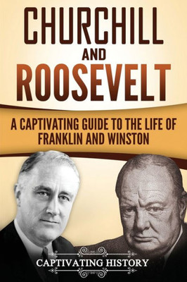 Churchill and Roosevelt: A Captivating Guide to the Life of Franklin and Winston (Historical Figures)