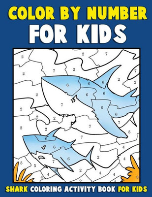 Color by Number for Kids: Shark Coloring Activity Book for Kids: Ocean Coloring Book for Children with Sharks of the World (Ocean Kids Activity Books ages 4-8)