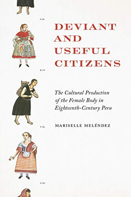 Deviant and Useful Citizens: The Cultural Production of the Female Body in Eighteenth-Century Peru