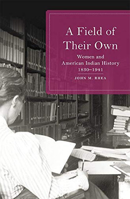 A Field of Their Own: Women and American Indian History, 1830–1941