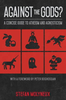 Against the Gods?: A Concise Guide to Atheism and Agnosticism