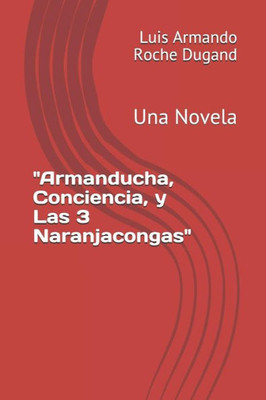 Armanducha, Conciencia, y Las 3 Naranjacongas: Una Novela (Spanish Edition)