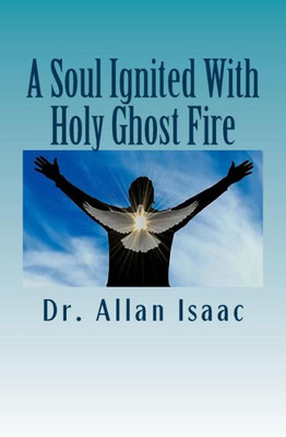 A Soul Ignited With Holy Ghost Fire: The Propelling Impetus Flowing From The Soul