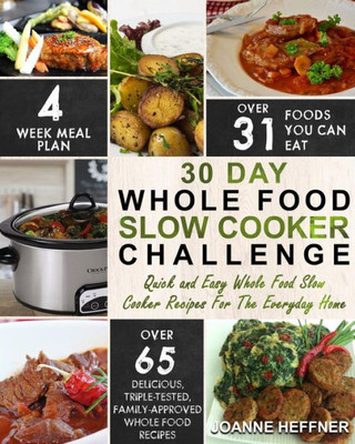 30 Day Whole Food Slow Cooker Challenge: Quick and Easy Whole Food Slow Cooker Recipes For The Everyday Home  Delicious, Triple-Tested, Family-Approved Whole Food Recipes (Slow Cooker Cookbook)