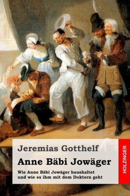 Anne Bäbi Jowäger: Wie Anne Bäbi Jowäger haushaltet und wie es ihm mit dem Doktern geht (German Edition)