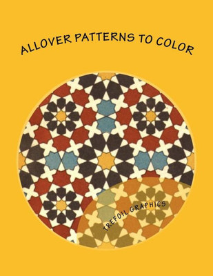 Allover Patterns to Color: An Adult Coloring Book (Adult Coloring Books For Promoting Creativity and Relieving Stress)
