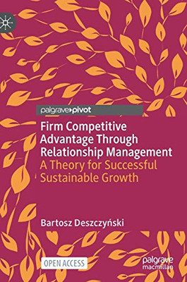Firm Competitive Advantage Through Relationship Management: A Theory for Successful Sustainable Growth