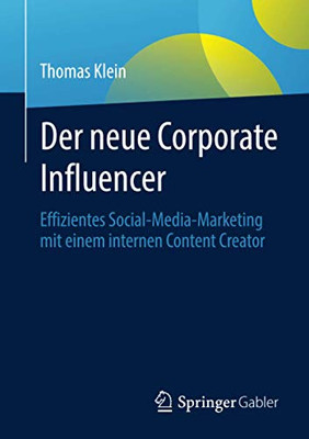 Der neue Corporate Influencer: Effizientes Social-Media-Marketing mit einem internen Content Creator (German Edition)