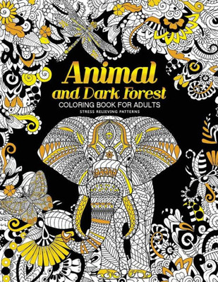 Animal and Dark Forest Coloring Book For Adults: Stress Relieving Patterns for Relaxation, Sheep, Horse, Elephant, Raccoon, Butterfly and more in Both Black or White Theme (Animals in Dark Forest)