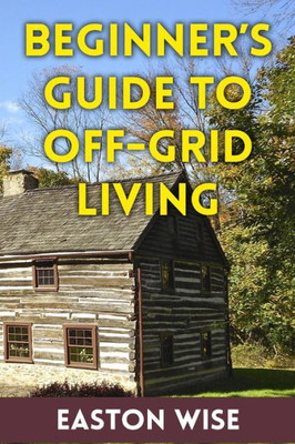 Beginners Guide To Off-Grid Living