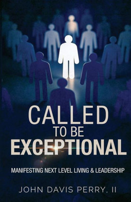 Called To Be exceptional: Manifest Next Level Living & Leadership