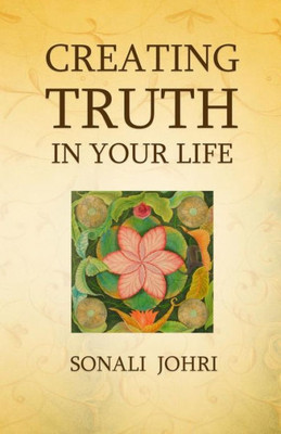 Creating Truth In Your Life: Living Your Most Honest Self
