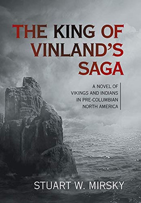 The King of Vinland's Saga: A Novel of Vikings and Indians in Pre-Columbian North America - Hardcover