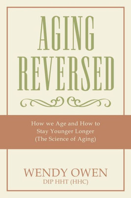 Aging Reversed: How we Age and How to Stay Younger Longer (The Science of Aging)