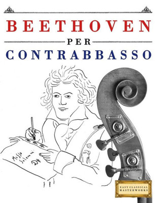 Beethoven per Contrabbasso: 10 Pezzi Facili per Contrabbasso Libro per Principianti (Italian Edition)