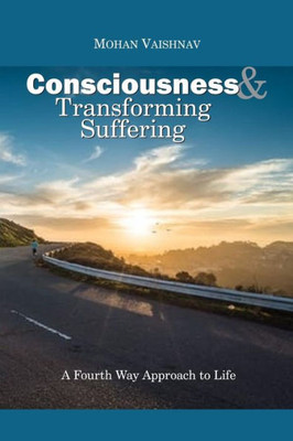Consciousness and Transforming Suffering: A Fourth Way Approach to life