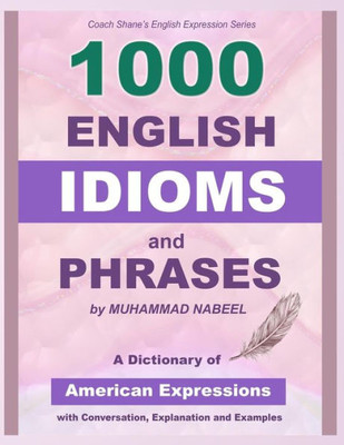 1000 English Idioms and Phrases: American Idioms dictionary with conversation, explanation and examples (coach shane's english expression)