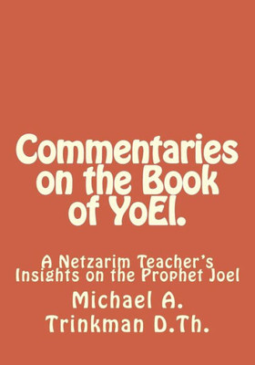 Commentaries on the Book of YoEl.: A Netzarim Teacher's Insights on the Prophet Joel