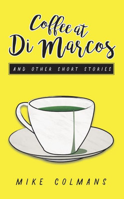 Coffee at Di Marcos and Other Stories: Fear, jealousy, loneliness, love and hate - this collection of short stories explores the human condition, with a twist in the tale!