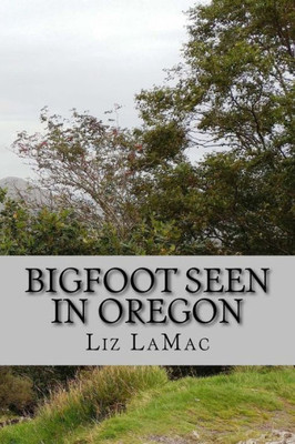 Bigfoot Seen in Oregon: Book 2 - Bensons Search for Bigfoot